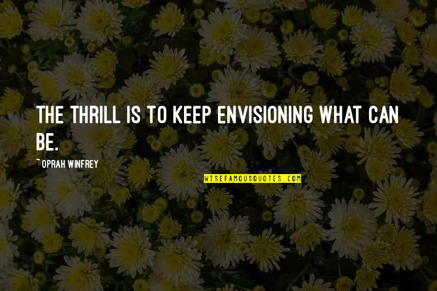 Safitri Putro Quotes By Oprah Winfrey: The thrill is to keep envisioning what can Safitri Putro Quotes By Oprah Winfrey: The thrill is to keep envisioning what can