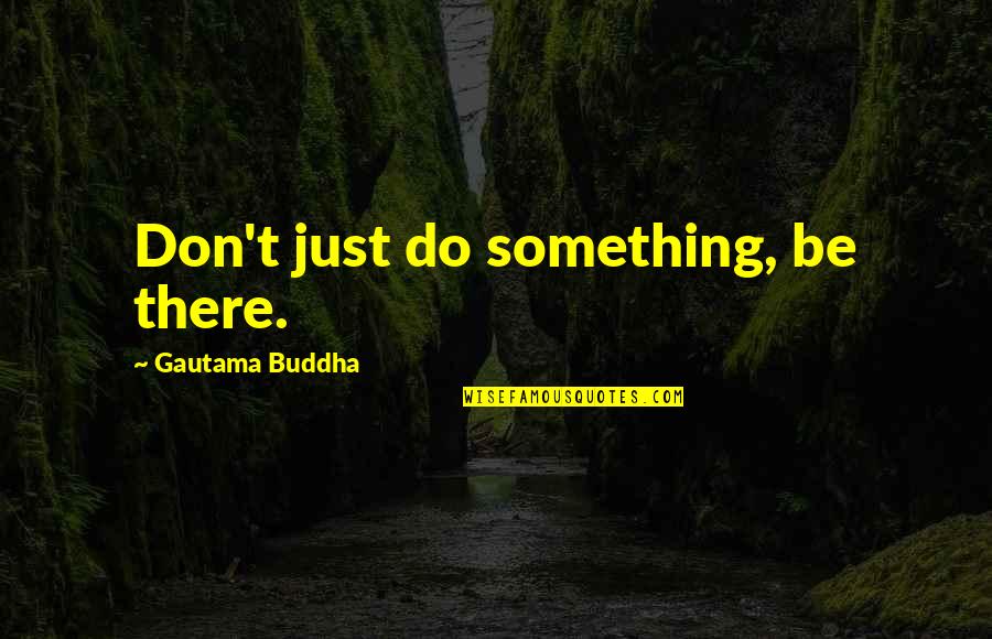 Safiullah Majidzadah Quotes By Gautama Buddha: Don't just do something, be there.