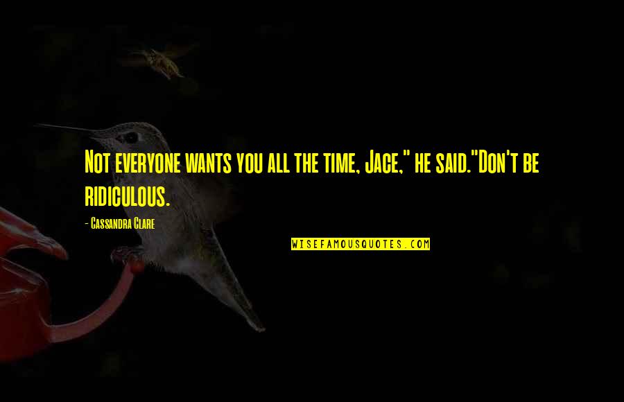 Safiullin Roman Quotes By Cassandra Clare: Not everyone wants you all the time, Jace,"