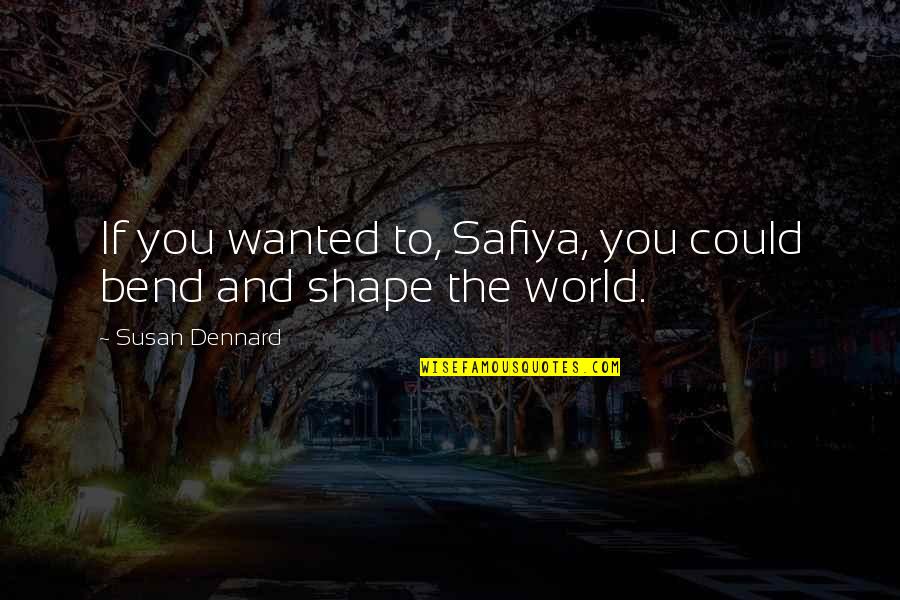 Safiya Quotes By Susan Dennard: If you wanted to, Safiya, you could bend