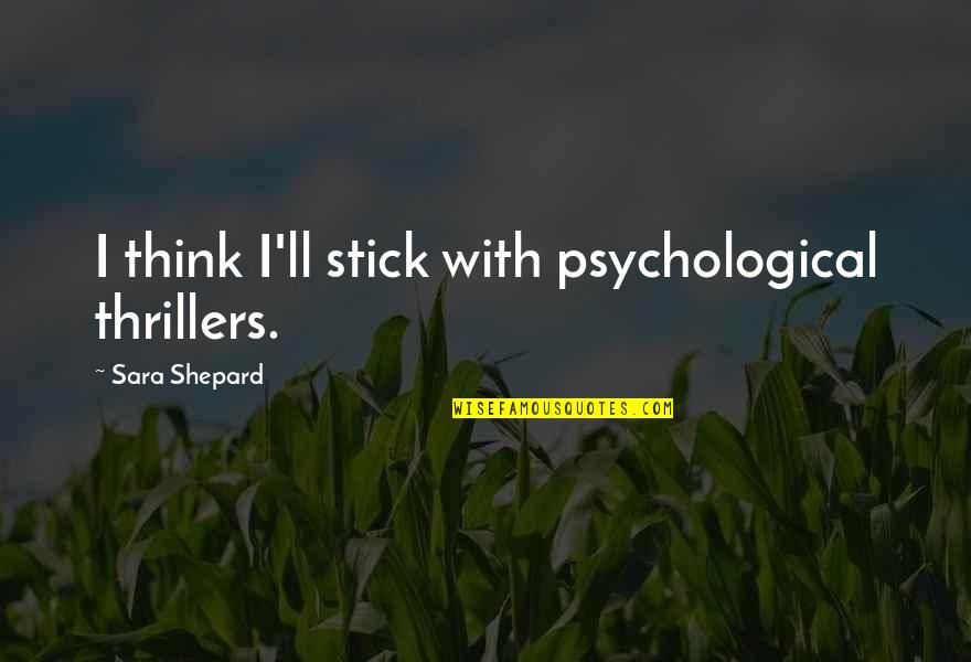 Safiyah Hernandez Quotes By Sara Shepard: I think I'll stick with psychological thrillers.