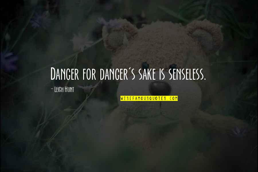Safiyya Quintiliani Quotes By Leigh Hunt: Danger for danger's sake is senseless.