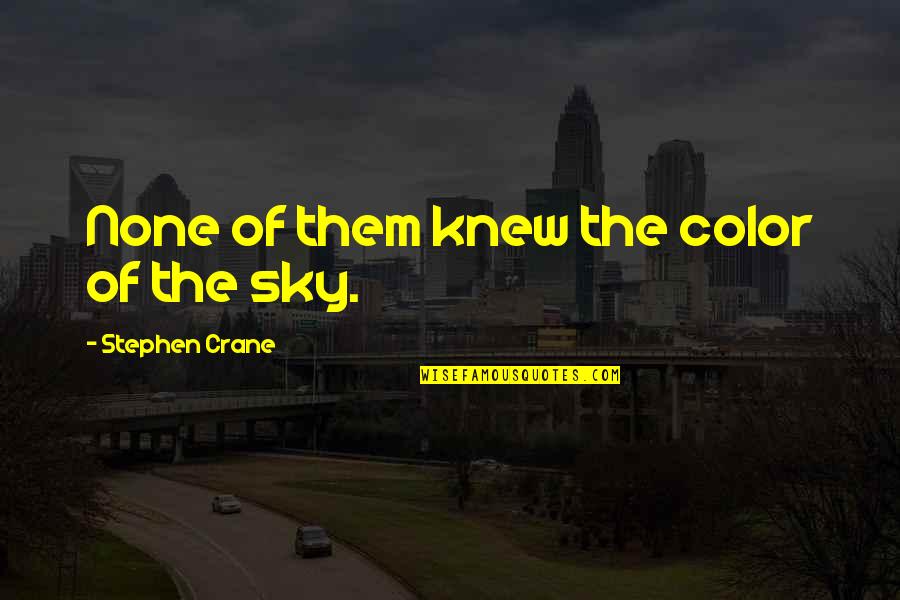 Safiyyah Ruqayyah Quotes By Stephen Crane: None of them knew the color of the Safiyyah Ruqayyah Quotes By Stephen Crane: None of them knew the color of the