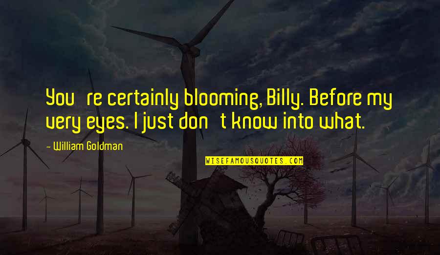 Saflok Quotes By William Goldman: You're certainly blooming, Billy. Before my very eyes. Saflok Quotes By William Goldman: You're certainly blooming, Billy. Before my very eyes.