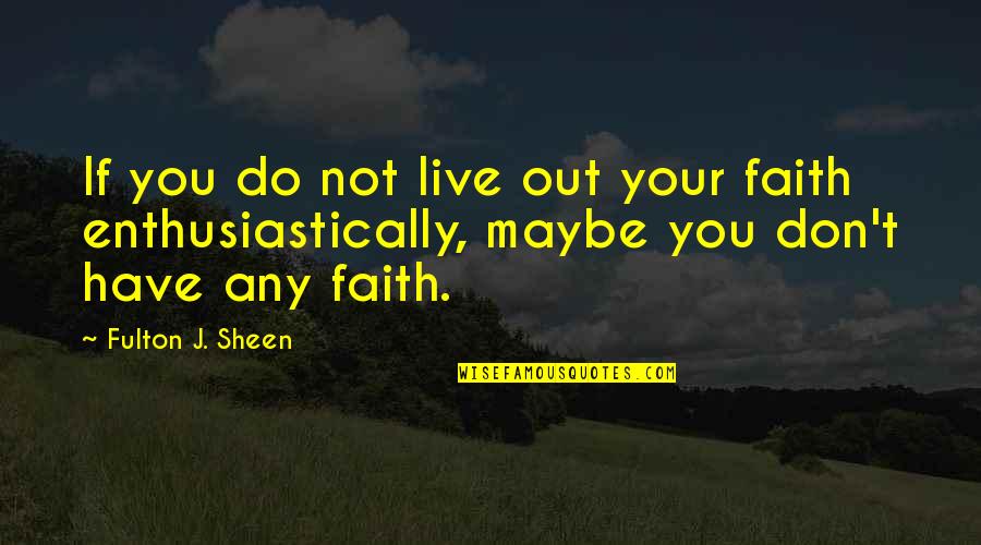 Safoora Jargar Quotes By Fulton J. Sheen: If you do not live out your faith Safoora Jargar Quotes By Fulton J. Sheen: If you do not live out your faith