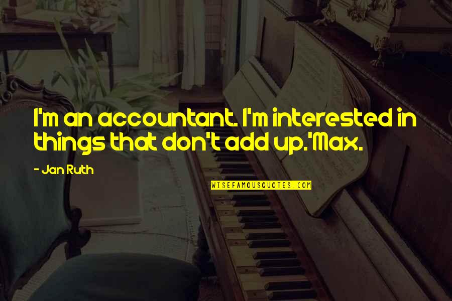 Safr Quotes By Jan Ruth: I'm an accountant. I'm interested in things that