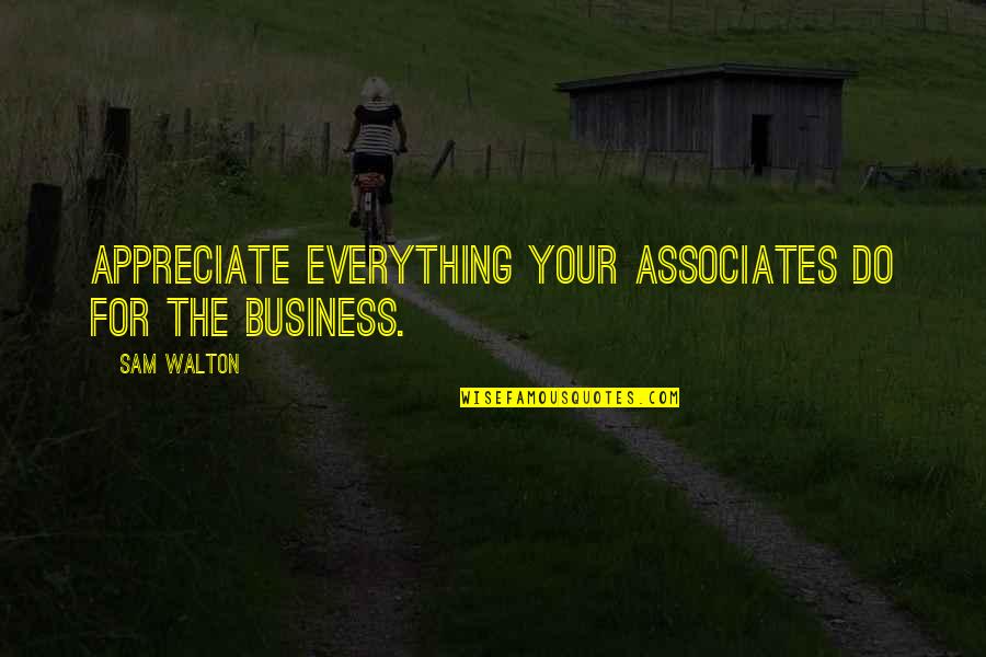 Safr Quotes By Sam Walton: Appreciate everything your associates do for the business.