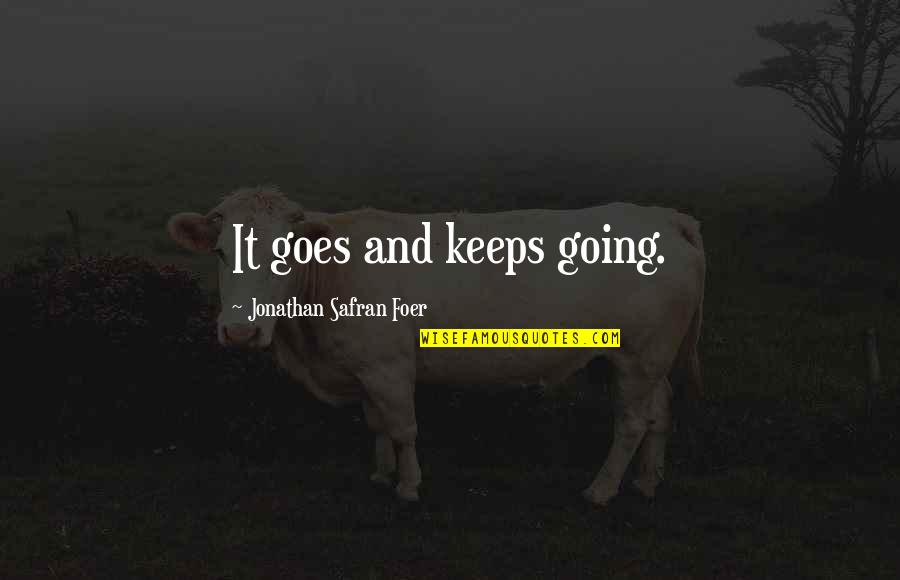 Safran Foer Quotes By Jonathan Safran Foer: It goes and keeps going. Safran Foer Quotes By Jonathan Safran Foer: It goes and keeps going.