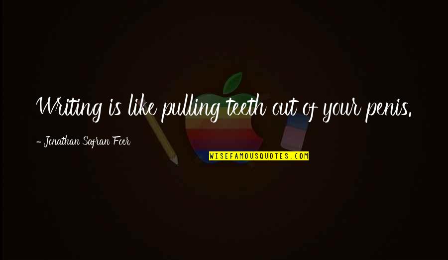Safran Foer Quotes By Jonathan Safran Foer: Writing is like pulling teeth out of your Safran Foer Quotes By Jonathan Safran Foer: Writing is like pulling teeth out of your