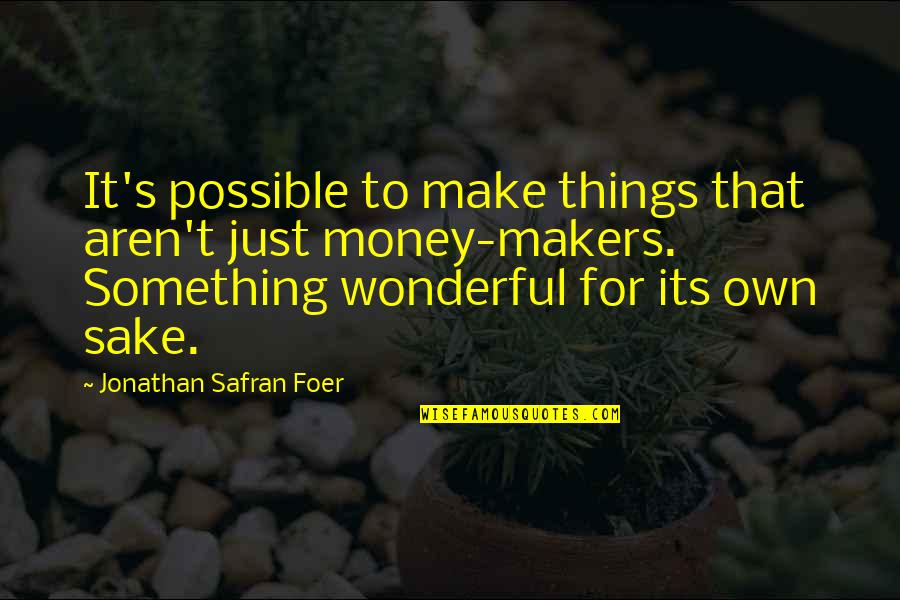 Safran Quotes By Jonathan Safran Foer: It's possible to make things that aren't just
