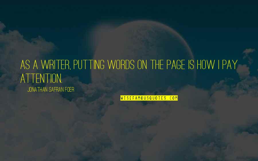 Safran Quotes By Jonathan Safran Foer: As a writer, putting words on the page