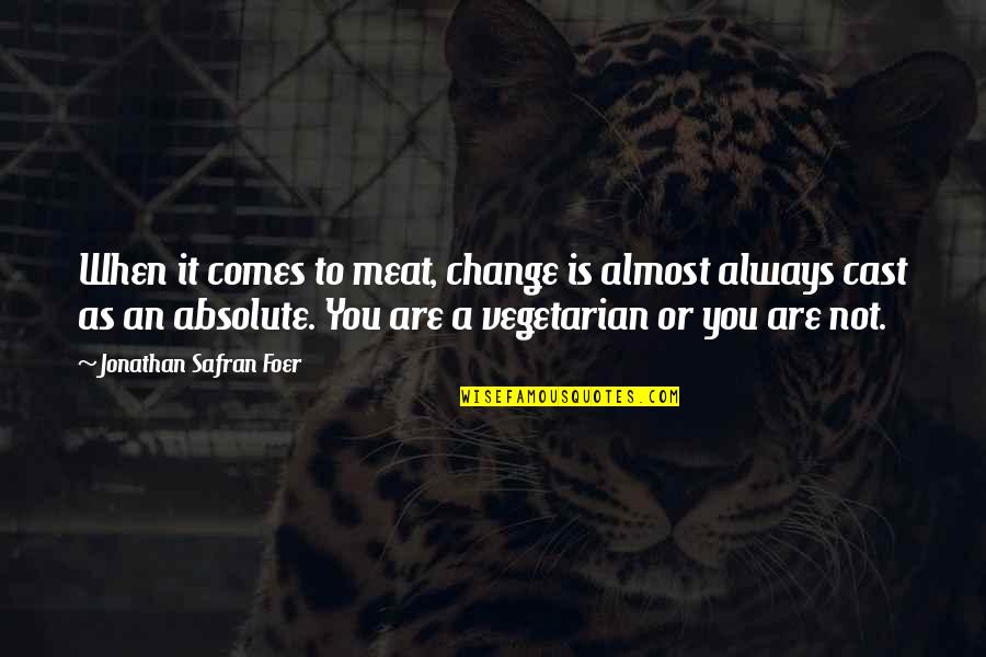 Safran Quotes By Jonathan Safran Foer: When it comes to meat, change is almost