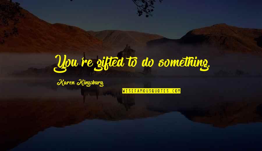 Safranek Tennis Quotes By Karen Kingsbury: You're gifted to do something.