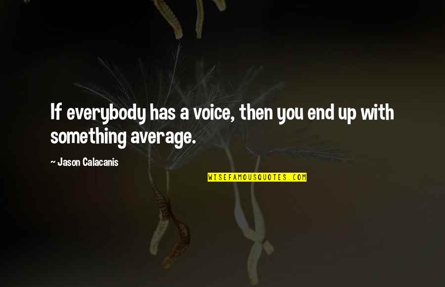 Safranski Dentist Quotes By Jason Calacanis: If everybody has a voice, then you end