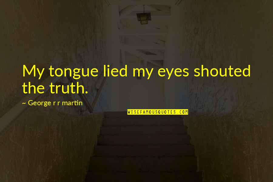 Safranski Hopewell Quotes By George R R Martin: My tongue lied my eyes shouted the truth.