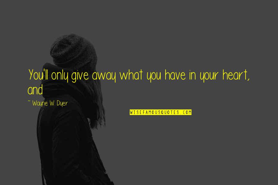 Safranski Quotes By Wayne W. Dyer: You'll only give away what you have in