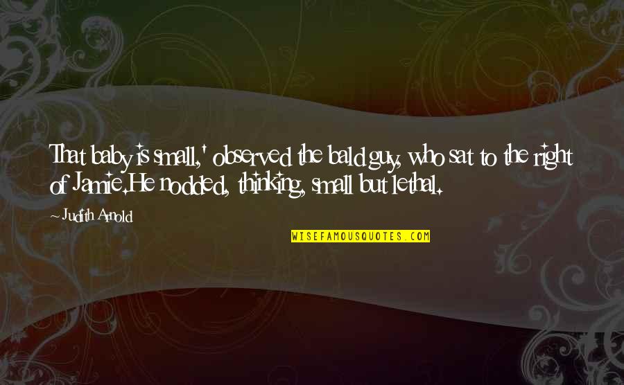 Safray Emese Quotes By Judith Arnold: That baby is small,' observed the bald guy,
