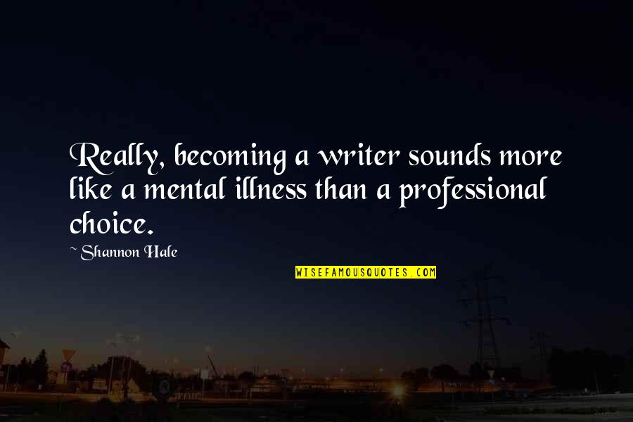 Saft Quotes By Shannon Hale: Really, becoming a writer sounds more like a