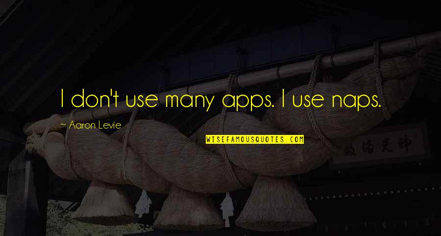 Saftig Banankaka Quotes By Aaron Levie: I don't use many apps. I use naps. Saftig Banankaka Quotes By Aaron Levie: I don't use many apps. I use naps.