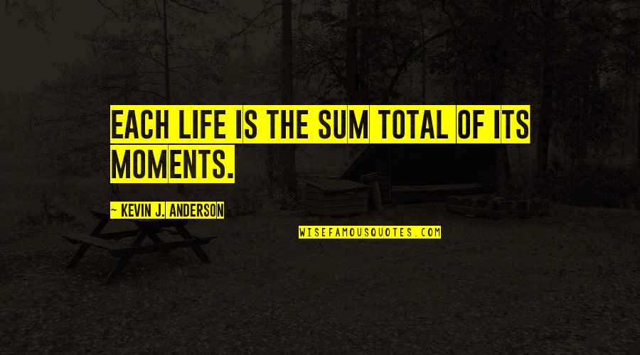 Saftige Quotes By Kevin J. Anderson: Each life is the sum total of its Saftige Quotes By Kevin J. Anderson: Each life is the sum total of its