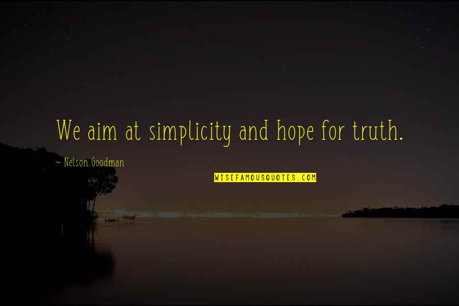 Safty Quotes By Nelson Goodman: We aim at simplicity and hope for truth.