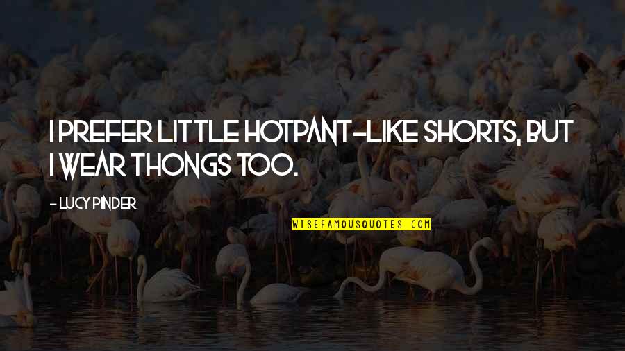 Safuan Group Quotes By Lucy Pinder: I prefer little hotpant-like shorts, but I wear