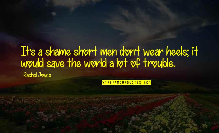 Safwat El Quotes By Rachel Joyce: It's a shame short men don't wear heels;