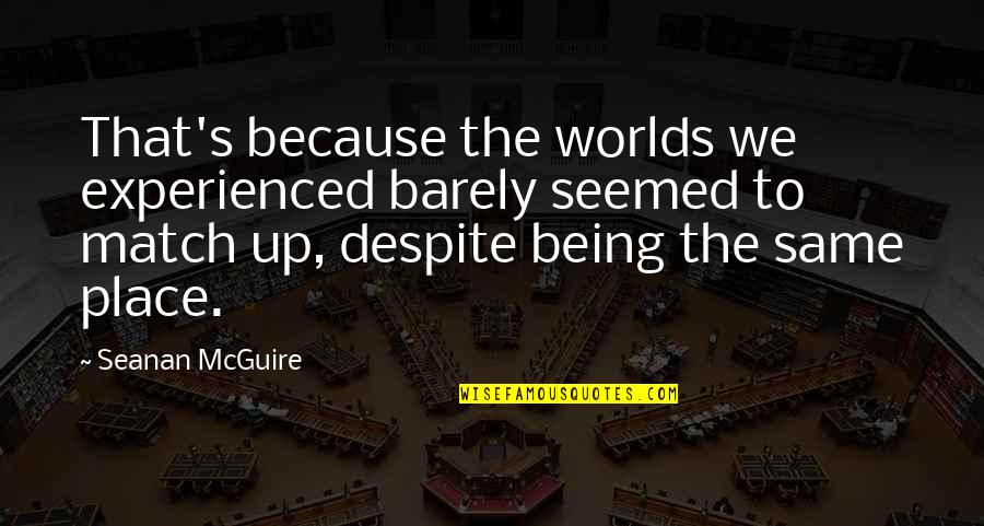 Safwat El Quotes By Seanan McGuire: That's because the worlds we experienced barely seemed
