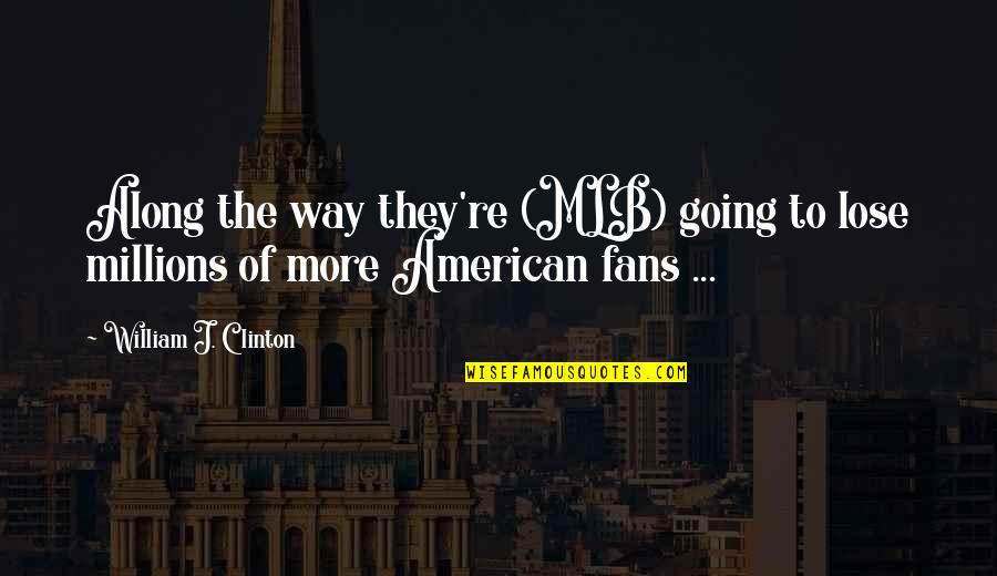 Safwat El Quotes By William J. Clinton: Along the way they're (MLB) going to lose
