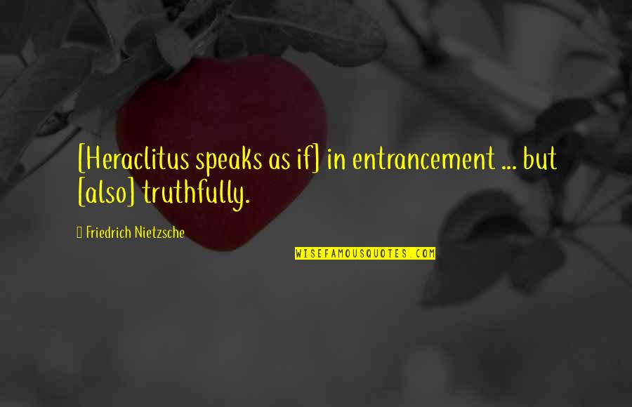 Safwat Mohamed Quotes By Friedrich Nietzsche: [Heraclitus speaks as if] in entrancement ... but