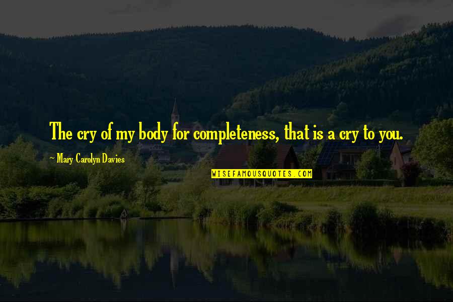 Safwat Mohamed Quotes By Mary Carolyn Davies: The cry of my body for completeness, that