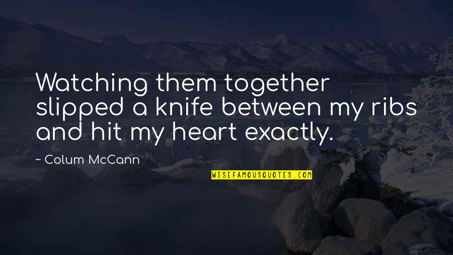 Safwat Mosad Quotes By Colum McCann: Watching them together slipped a knife between my
