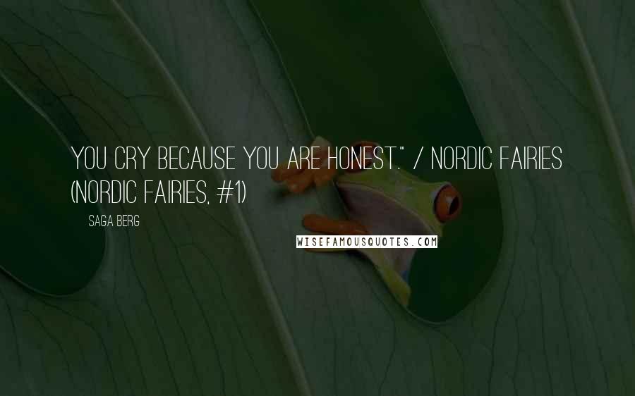 Saga Berg quotes: You cry because you are honest." / Nordic Fairies (Nordic Fairies, #1)