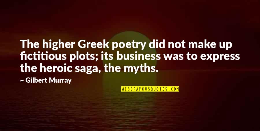 Saga Quotes By Gilbert Murray: The higher Greek poetry did not make up