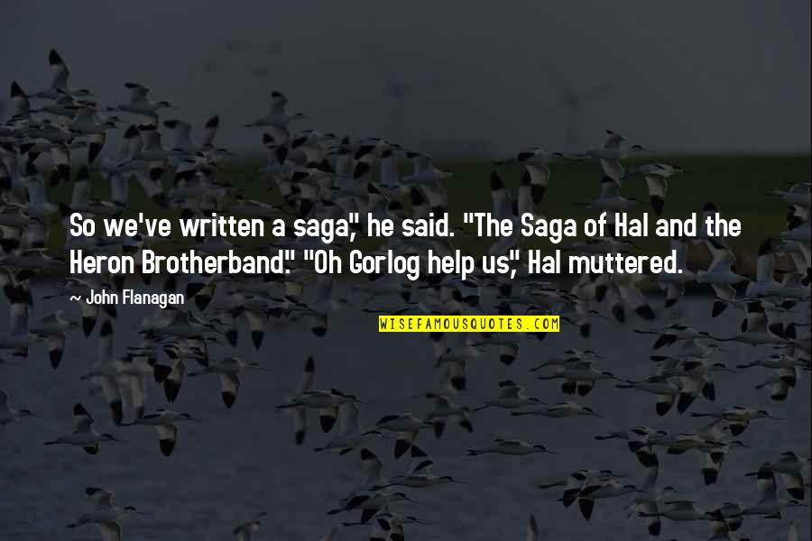 Saga Quotes By John Flanagan: So we've written a saga," he said. "The