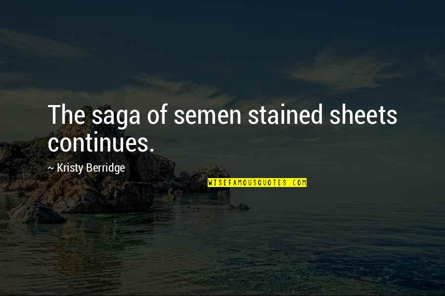 Saga Quotes By Kristy Berridge: The saga of semen stained sheets continues.