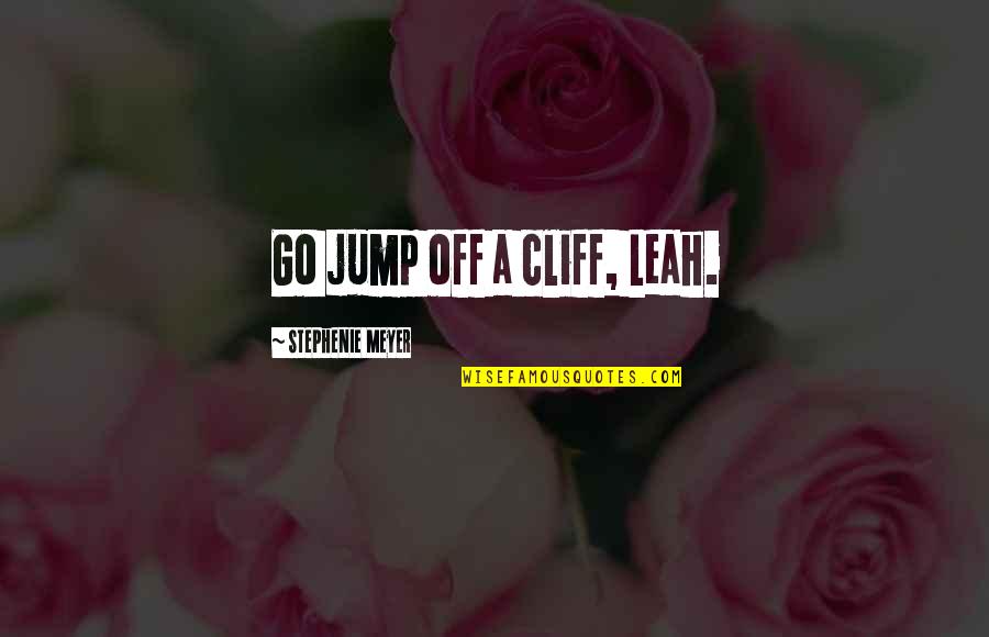 Saga Quotes By Stephenie Meyer: Go jump off a cliff, Leah.