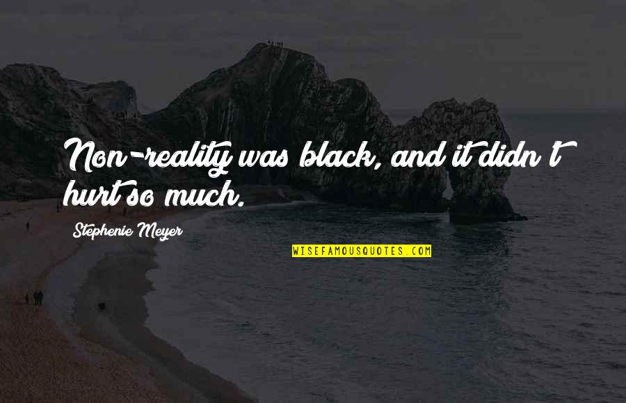 Saga Quotes By Stephenie Meyer: Non-reality was black, and it didn't hurt so