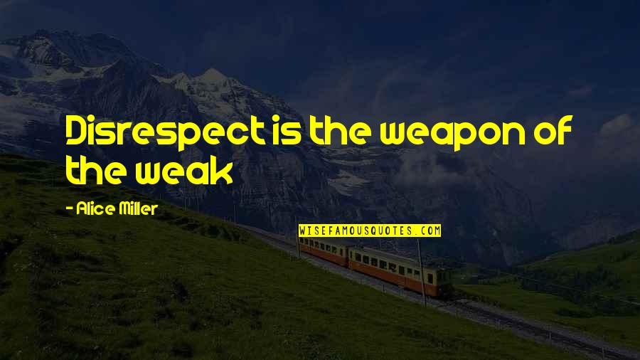 Sagaces Significado Quotes By Alice Miller: Disrespect is the weapon of the weak Sagaces Significado Quotes By Alice Miller: Disrespect is the weapon of the weak
