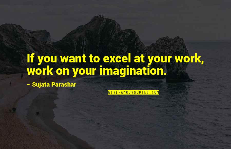 Sagacious Define Quotes By Sujata Parashar: If you want to excel at your work,