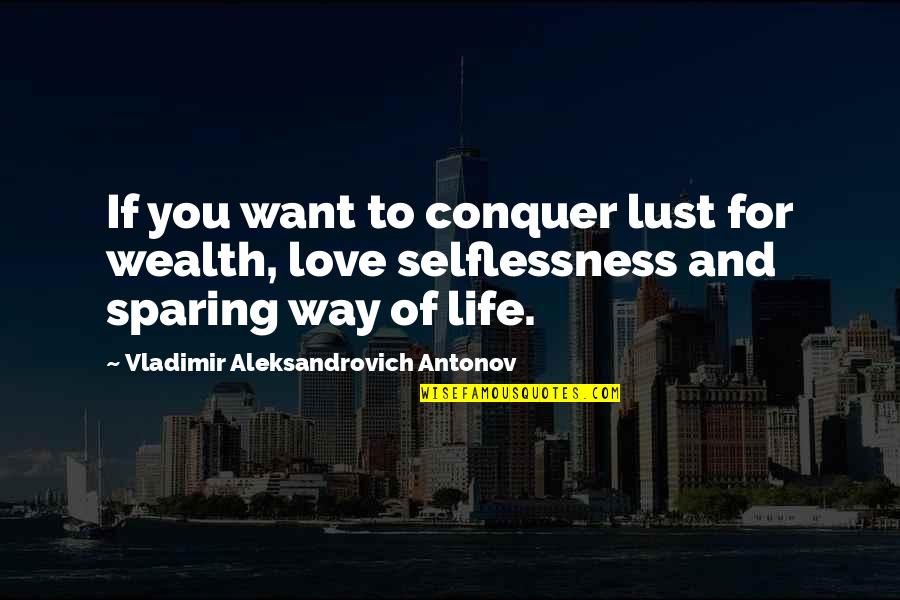 Sagacity Famous Quotes By Vladimir Aleksandrovich Antonov: If you want to conquer lust for wealth,