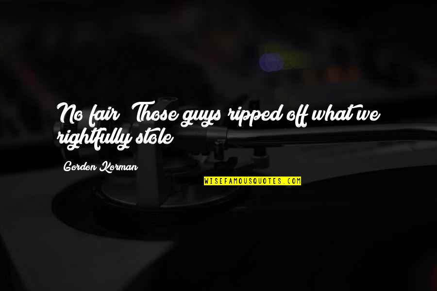 Sagad Sa Bobo Quotes By Gordon Korman: No fair! Those guys ripped off what we Sagad Sa Bobo Quotes By Gordon Korman: No fair! Those guys ripped off what we