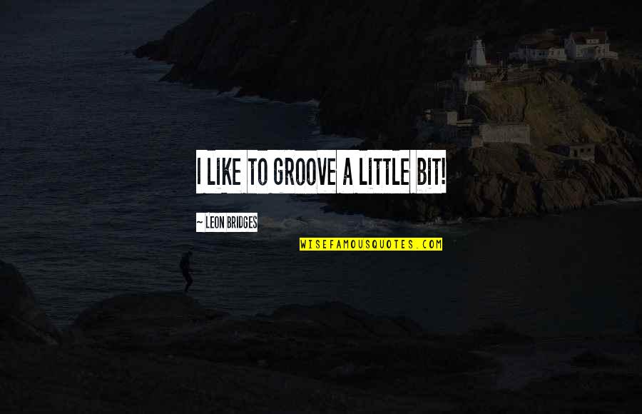 Sagada Quotes By Leon Bridges: I like to groove a little bit!