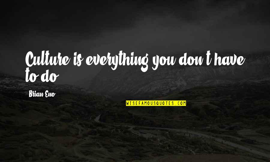 Sagadinho Quotes By Brian Eno: Culture is everything you don't have to do.