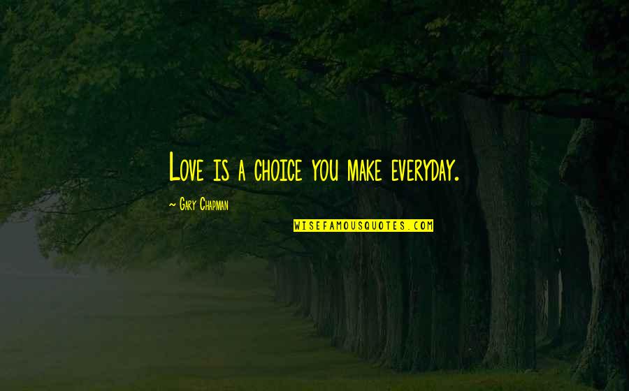 Sagai Quotes By Gary Chapman: Love is a choice you make everyday.