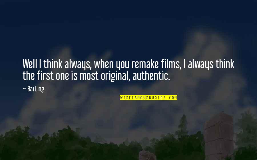 Sagallo Quotes By Bai Ling: Well I think always, when you remake films, Sagallo Quotes By Bai Ling: Well I think always, when you remake films,