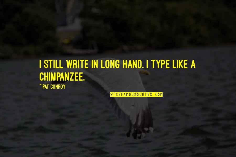 Sagallo Quotes By Pat Conroy: I still write in long hand. I type