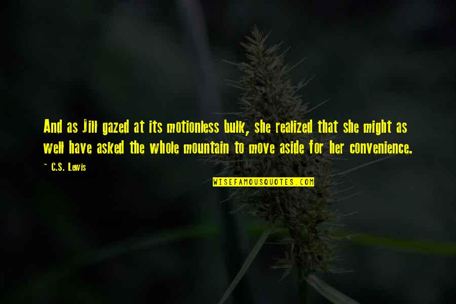 Sagame66 Quotes By C.S. Lewis: And as Jill gazed at its motionless bulk,