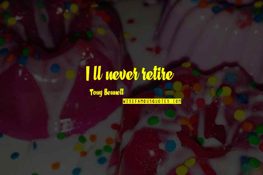 Sagame66 Quotes By Tony Bennett: I'll never retire.