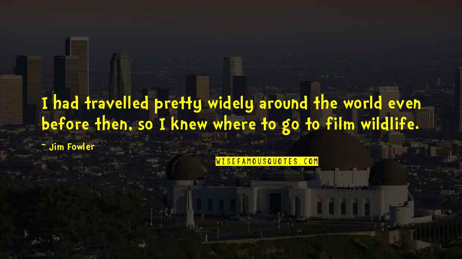 Sagami Original Quotes By Jim Fowler: I had travelled pretty widely around the world Sagami Original Quotes By Jim Fowler: I had travelled pretty widely around the world